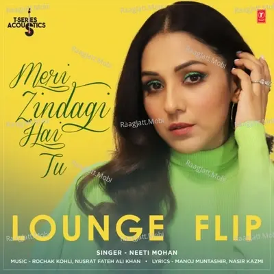 Meri Zindagi Hai Tu Lounge Flip - Neeti Mohan, Rochak Kohli, Nusrat Fateh Ali Khan 